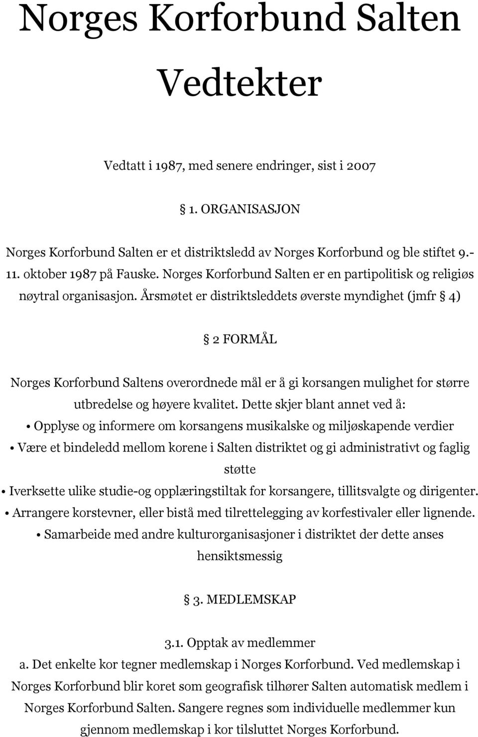 Årsmøtet er distriktsleddets øverste myndighet (jmfr 4) 2 FORMÅL Norges Korforbund Saltens overordnede mål er å gi korsangen mulighet for større utbredelse og høyere kvalitet.