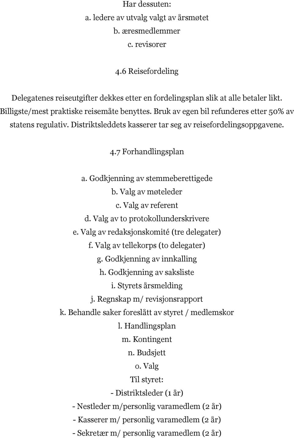 Godkjenning av stemmeberettigede b. Valg av møteleder c. Valg av referent d. Valg av to protokollunderskrivere e. Valg av redaksjonskomité (tre delegater) f. Valg av tellekorps (to delegater) g.