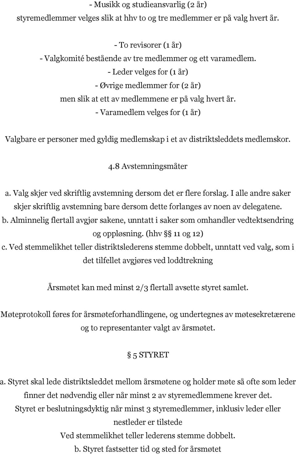 - Varamedlem velges for (1 år) Valgbare er personer med gyldig medlemskap i et av distriktsleddets medlemskor. 4.8 Avstemningsmåter a. Valg skjer ved skriftlig avstemning dersom det er flere forslag.