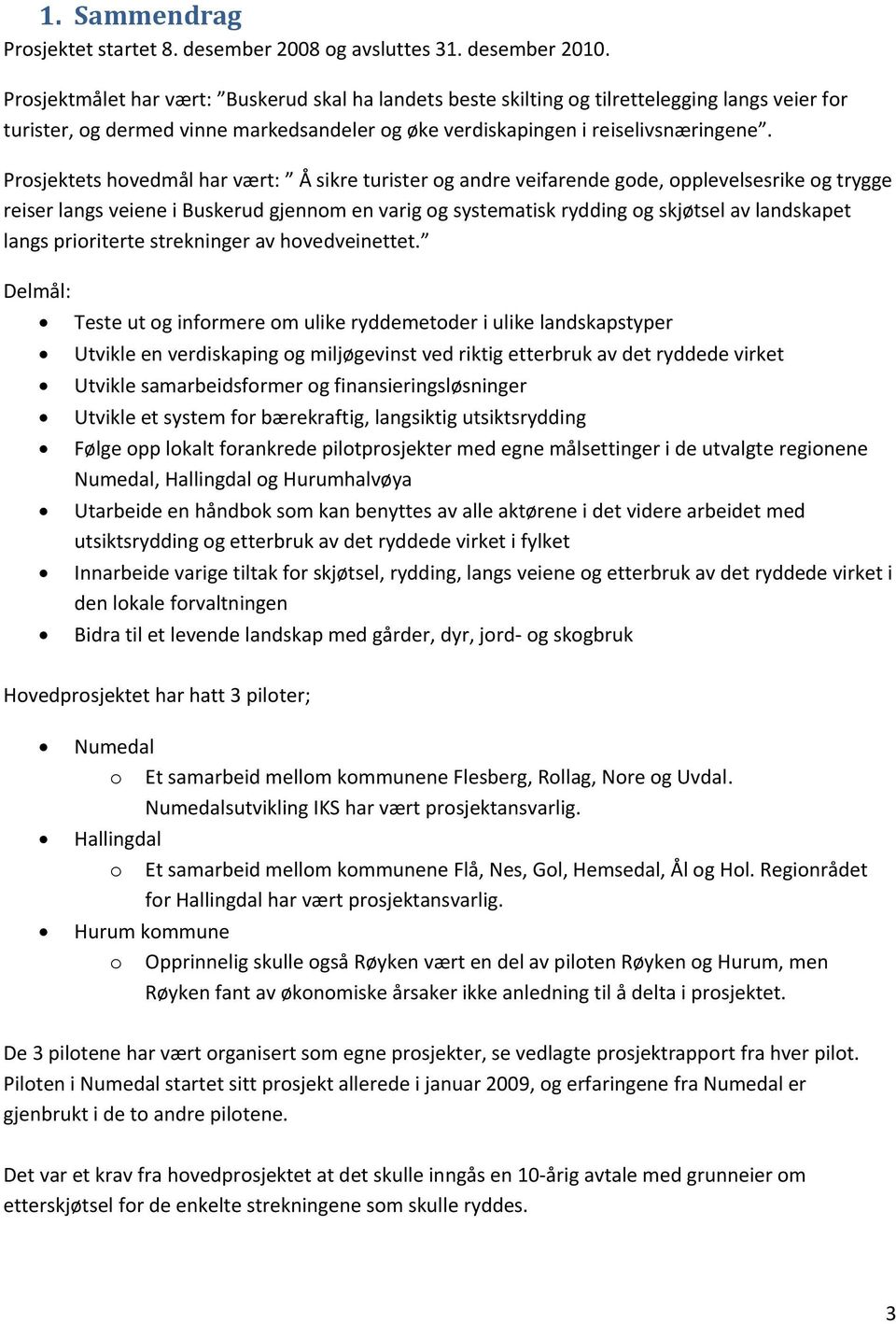 Prosjektets hovedmål har vært: Å sikre turister og andre veifarende gode, opplevelsesrike og trygge reiser langs veiene i Buskerud gjennom en varig og systematisk rydding og skjøtsel av landskapet