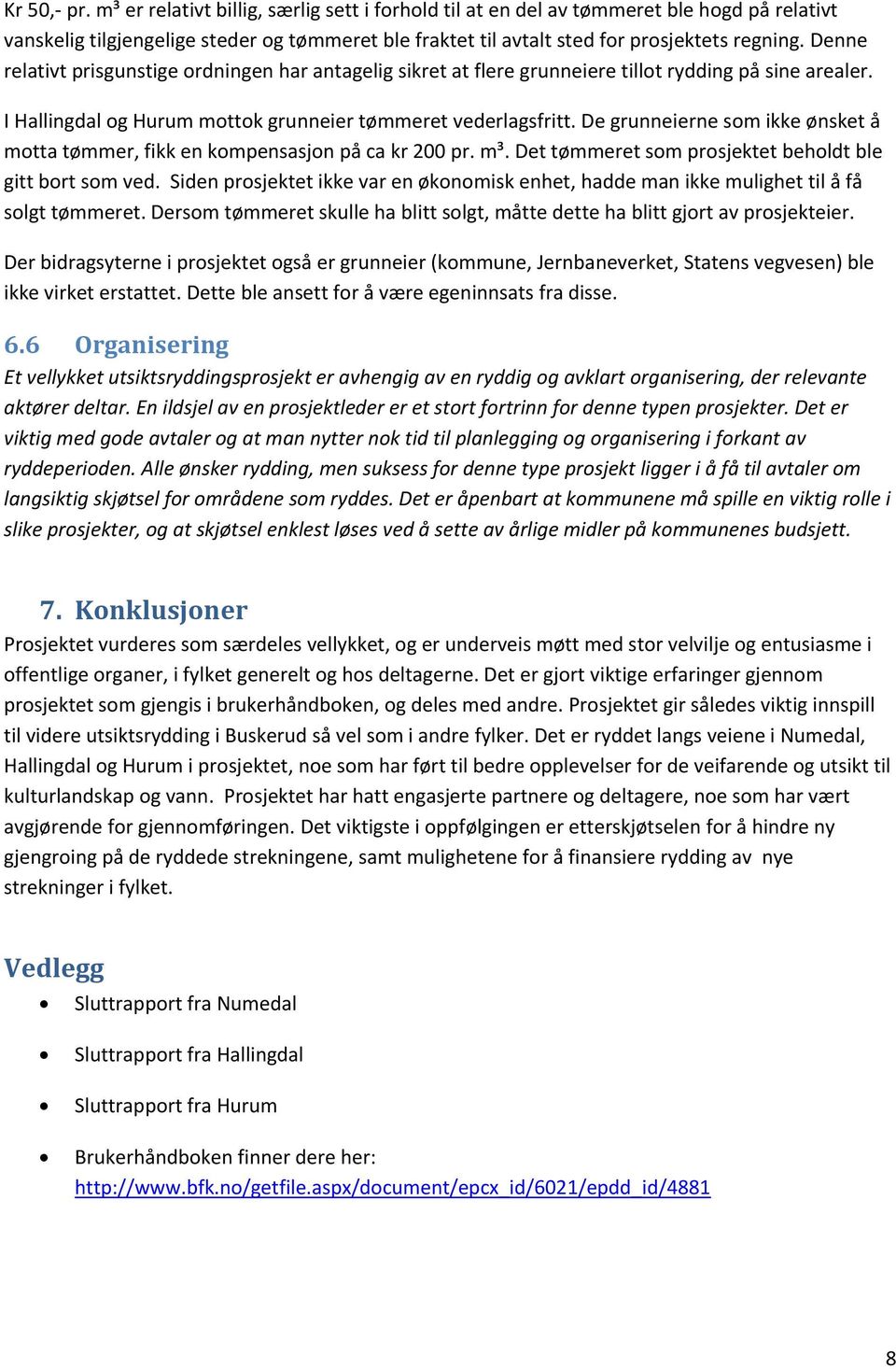 De grunneierne som ikke ønsket å motta tømmer, fikk en kompensasjon på ca kr 200 pr. m³. Det tømmeret som prosjektet beholdt ble gitt bort som ved.