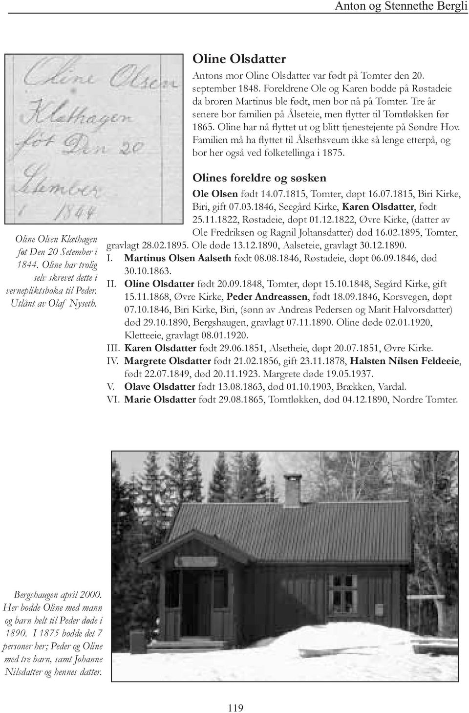 Familien må ha flyttet til Ålsethsveum ikke så lenge etterpå, og bor her også ved folketellinga i 1875. Oline Olsen Klæthagen føt Den 20 Setember i 1844.