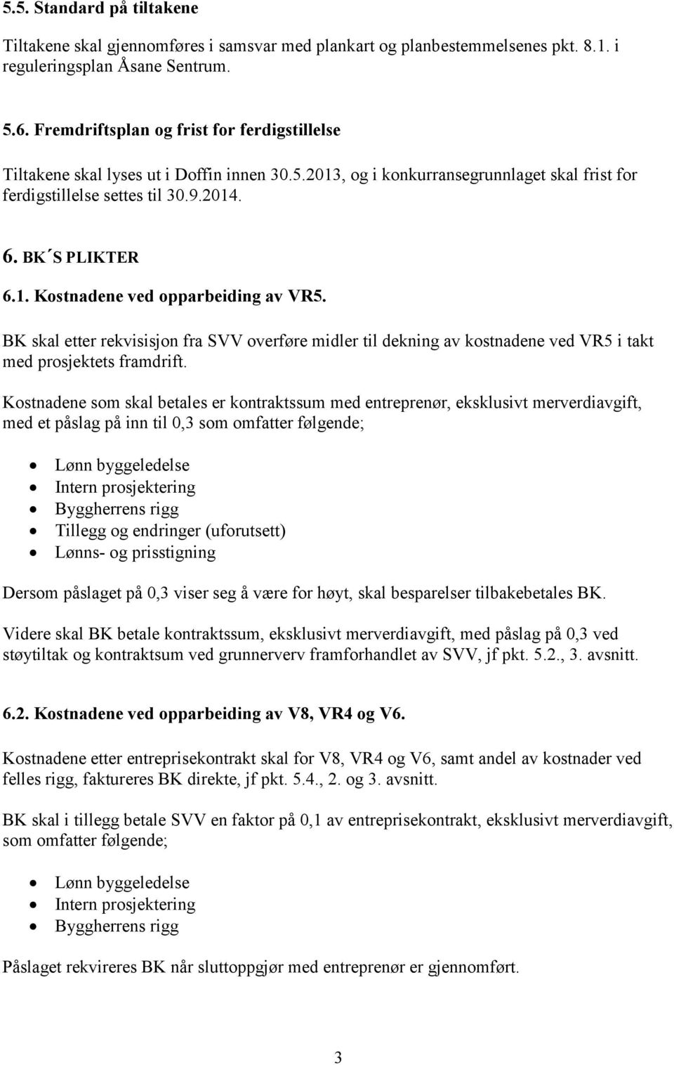 BK skal etter rekvisisjon fra SVV overføre midler til dekning av kostnadene ved VR5 i takt med prosjektets framdrift.