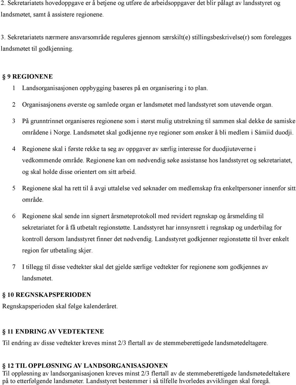 9 REGIONENE 1 Landsorganisasjonen oppbygging baseres på en organisering i to plan. 2 Organisasjonens øverste og samlede organ er landsmøtet med landsstyret som utøvende organ.