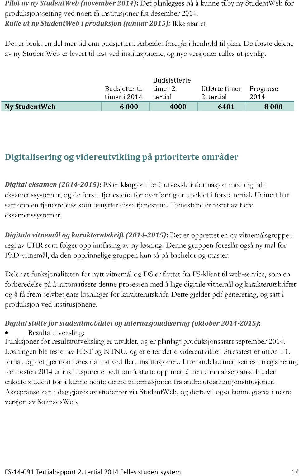 De første delene av ny StudentWeb er levert til test ved institusjonene, og nye versjoner rulles ut jevnlig. timer i 2.