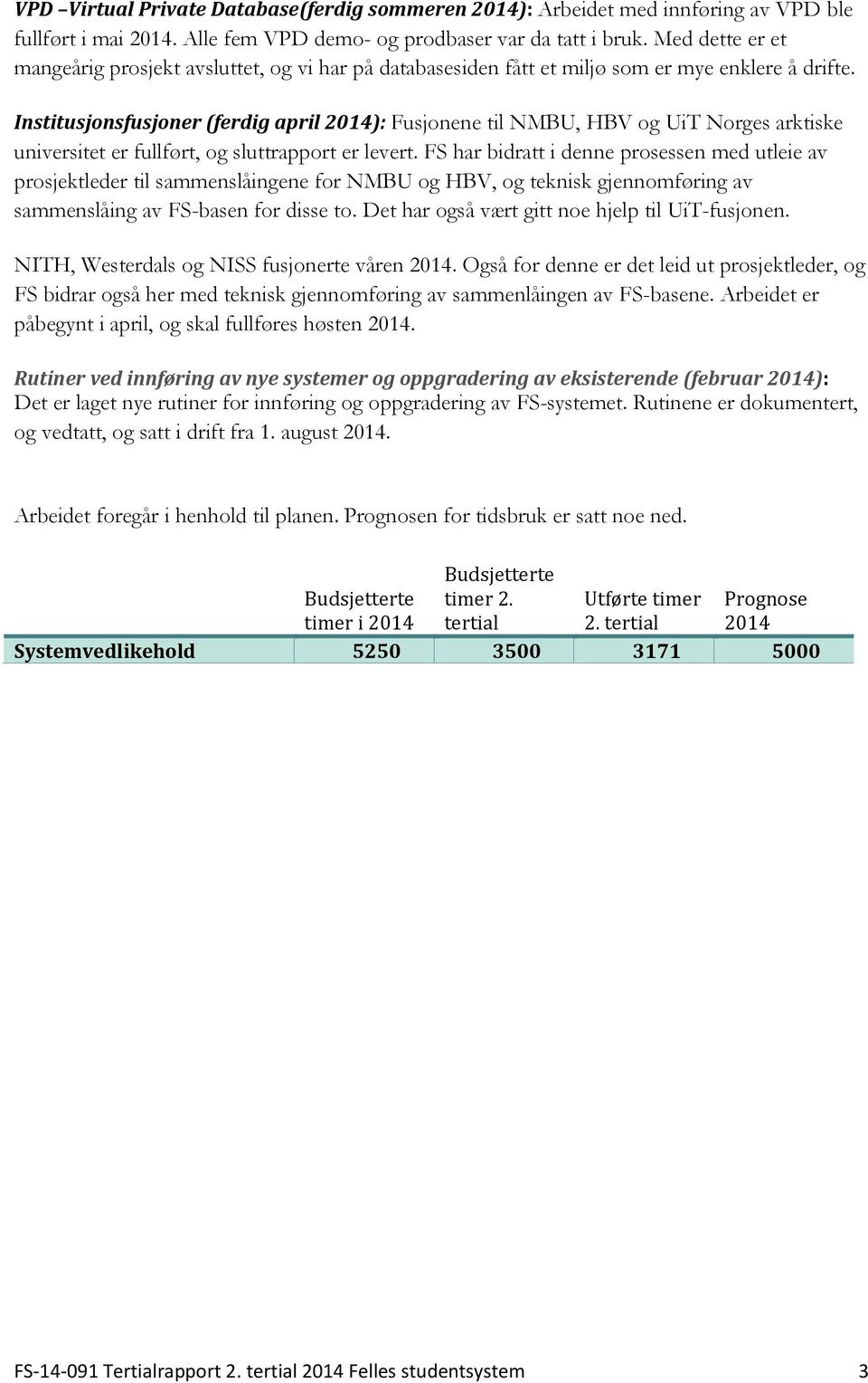 Institusjonsfusjoner (ferdig april ): Fusjonene til NMBU, HBV og UiT Norges arktiske universitet er fullført, og sluttrapport er levert.