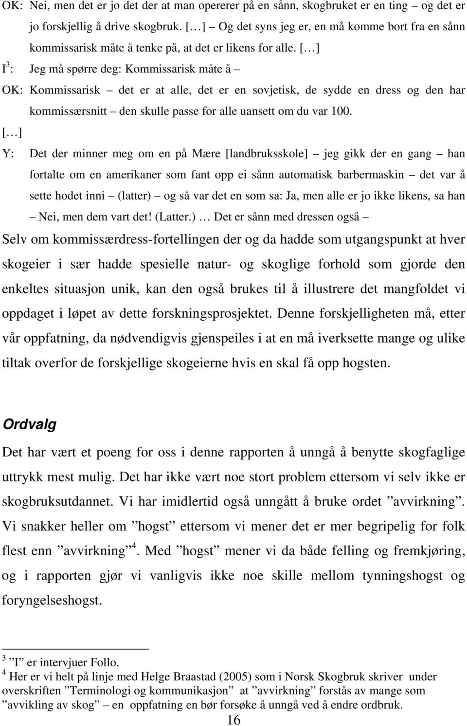 [ ] I 3 : Jeg må spørre deg: Kommissarisk måte å OK: Kommissarisk det er at alle, det er en sovjetisk, de sydde en dress og den har kommissærsnitt den skulle passe for alle uansett om du var 100.