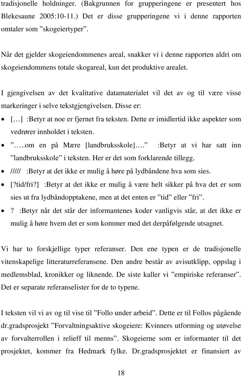 I gjengivelsen av det kvalitative datamaterialet vil det av og til være visse markeringer i selve tekstgjengivelsen. Disse er: [ ] :Betyr at noe er fjernet fra teksten.