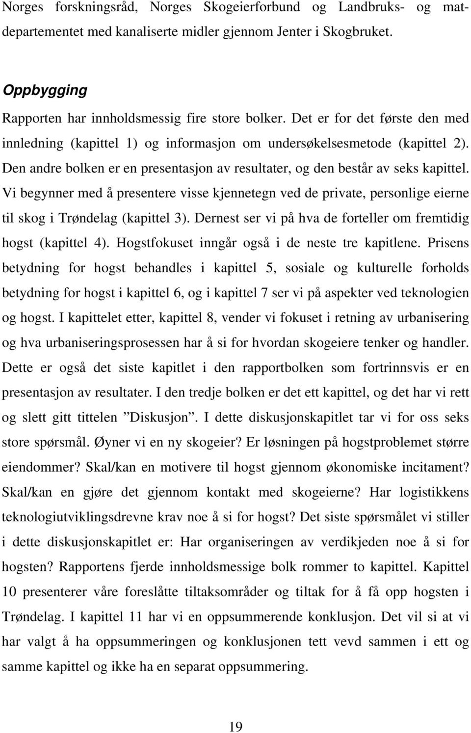 Vi begynner med å presentere visse kjennetegn ved de private, personlige eierne til skog i Trøndelag (kapittel 3). Dernest ser vi på hva de forteller om fremtidig hogst (kapittel 4).