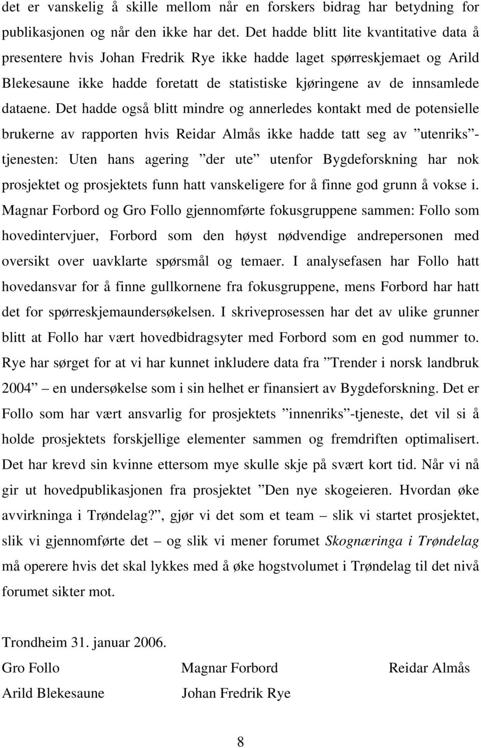 Det hadde også blitt mindre og annerledes kontakt med de potensielle brukerne av rapporten hvis Reidar Almås ikke hadde tatt seg av utenriks - tjenesten: Uten hans agering der ute utenfor