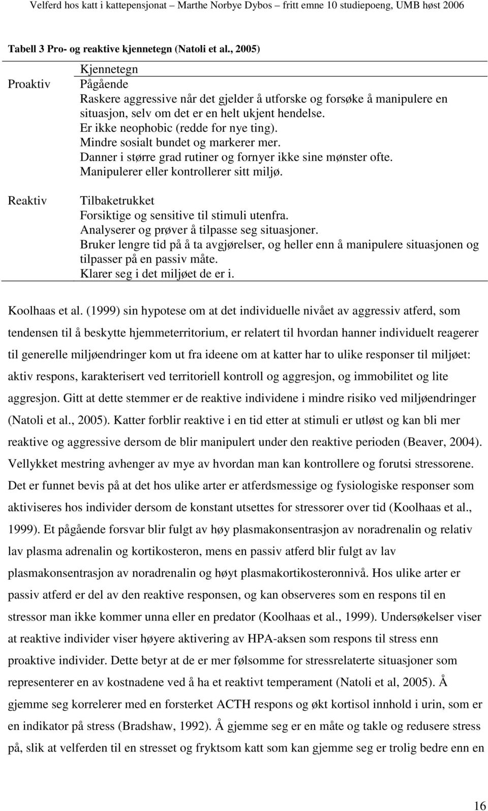 Mindre sosialt bundet og markerer mer. Danner i større grad rutiner og fornyer ikke sine mønster ofte. Manipulerer eller kontrollerer sitt miljø.