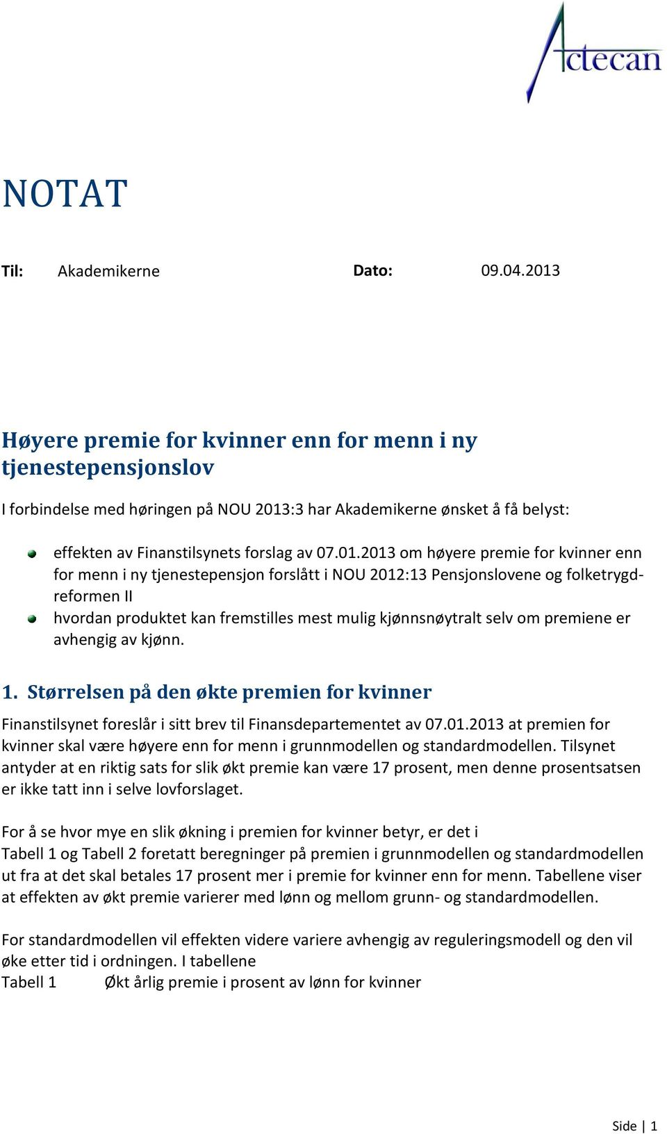 høyere premie for kvinner enn for menn i ny tjenestepensjon forslått i NOU 2012:13 Pensjonslovene og folketrygdreformen II hvordan produktet kan fremstilles mest mulig kjønnsnøytralt selv om premiene