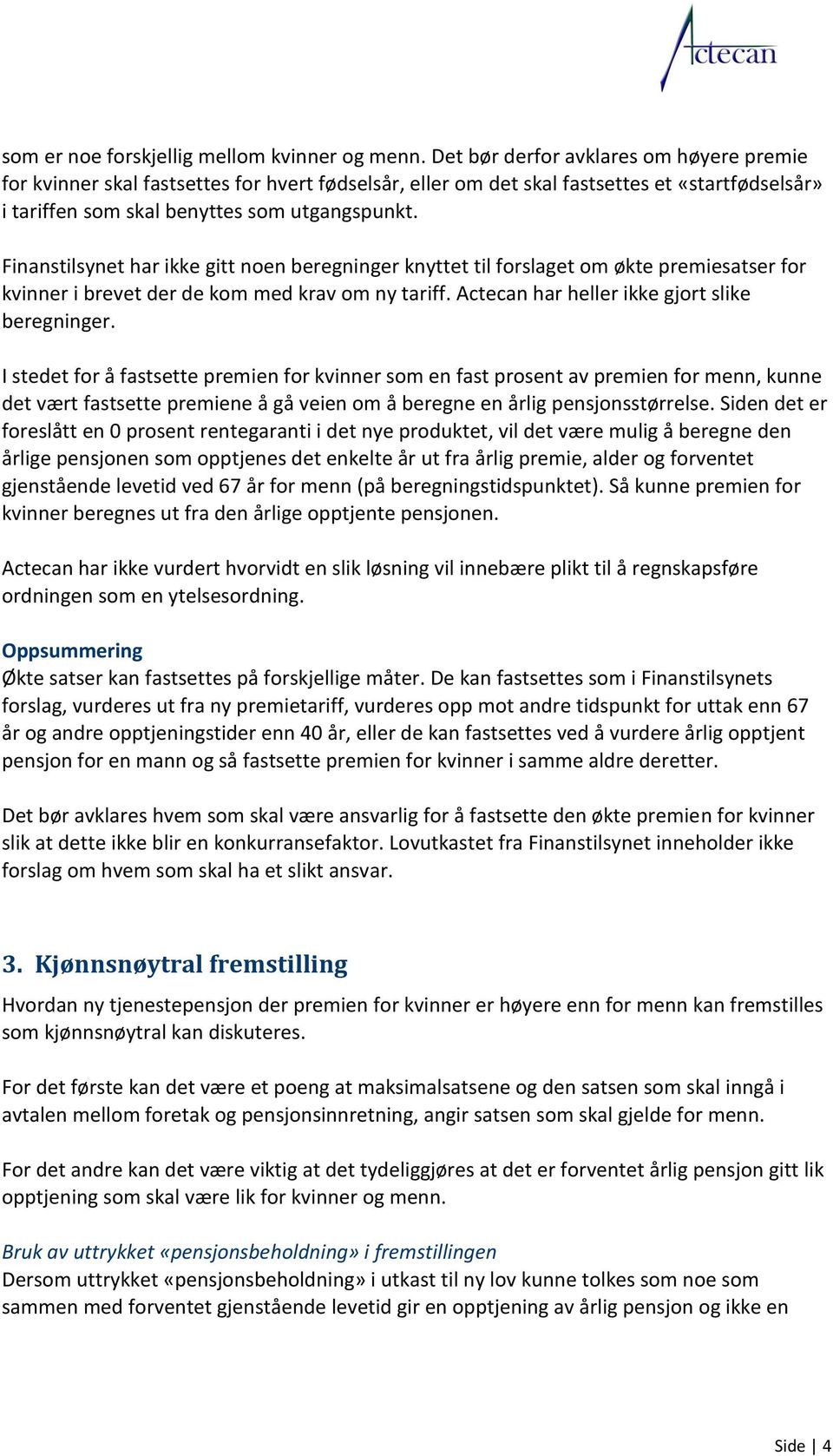 Finanstilsynet har ikke gitt noen beregninger knyttet til forslaget om økte premiesatser for kvinner i brevet der de kom med krav om ny tariff. Actecan har heller ikke gjort slike beregninger.