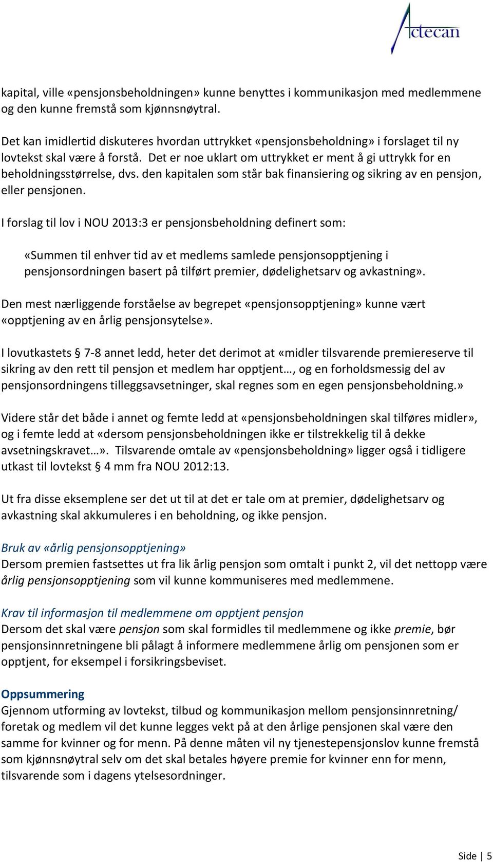 Det er noe uklart om uttrykket er ment å gi uttrykk for en beholdningsstørrelse, dvs. den kapitalen som står bak finansiering og sikring av en pensjon, eller pensjonen.