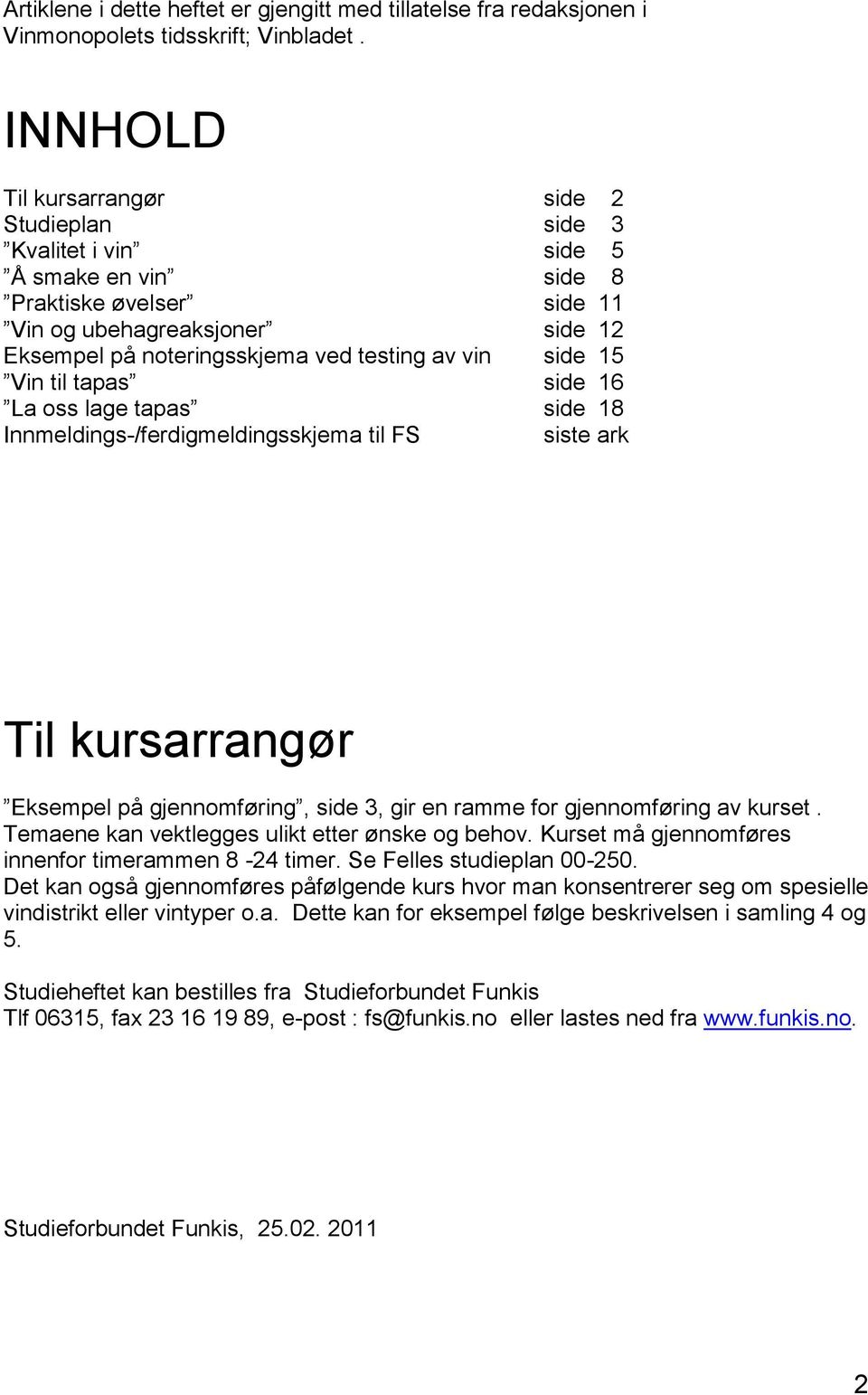 side 15 Vin til tapas side 16 La oss lage tapas side 18 Innmeldings-/ferdigmeldingsskjema til FS siste ark Til kursarrangør Eksempel på gjennomføring, side 3, gir en ramme for gjennomføring av kurset.