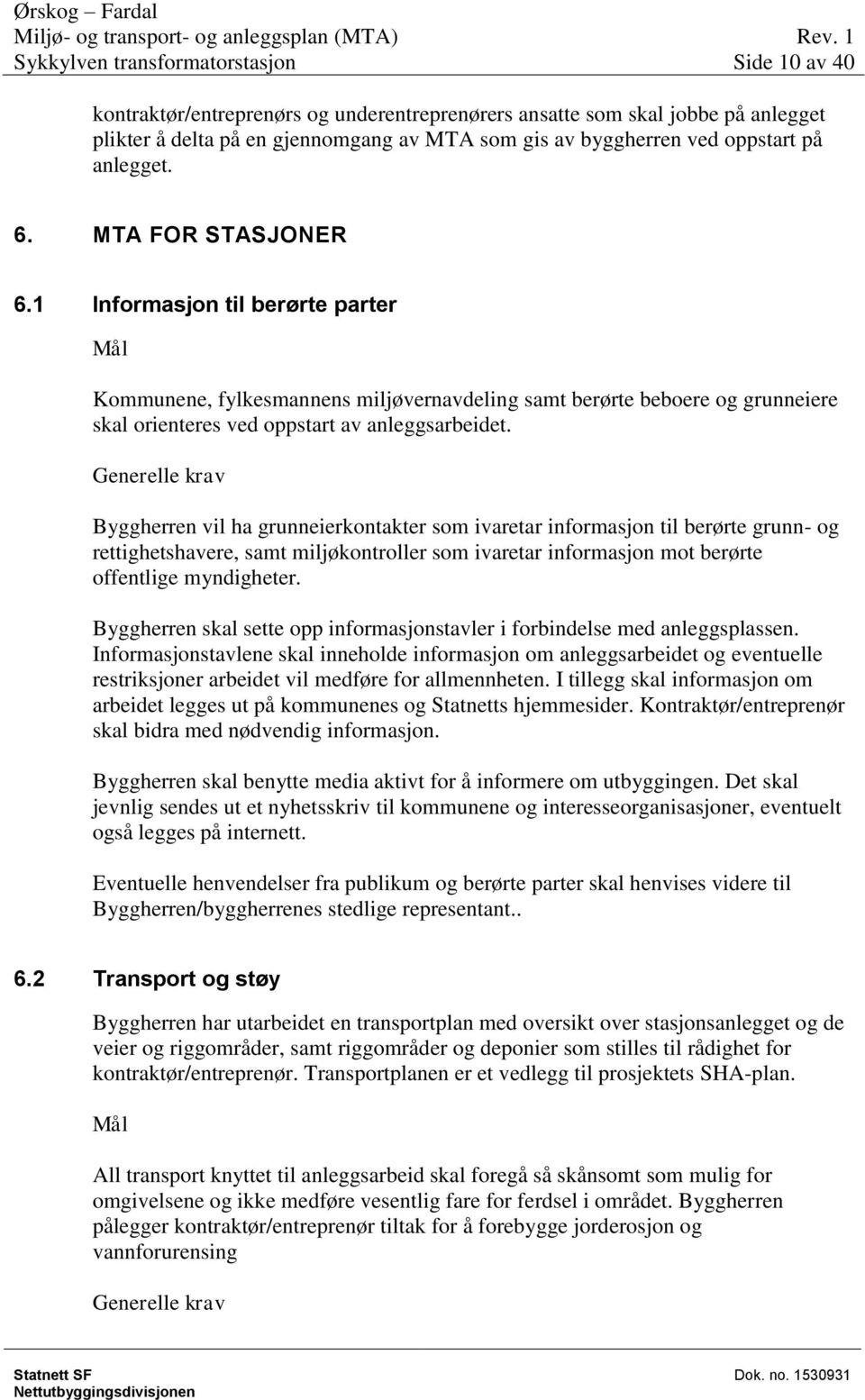 Generelle krav Byggherren vil ha grunneierkontakter som ivaretar informasjon til berørte grunn- og rettighetshavere, samt miljøkontroller som ivaretar informasjon mot berørte offentlige myndigheter.