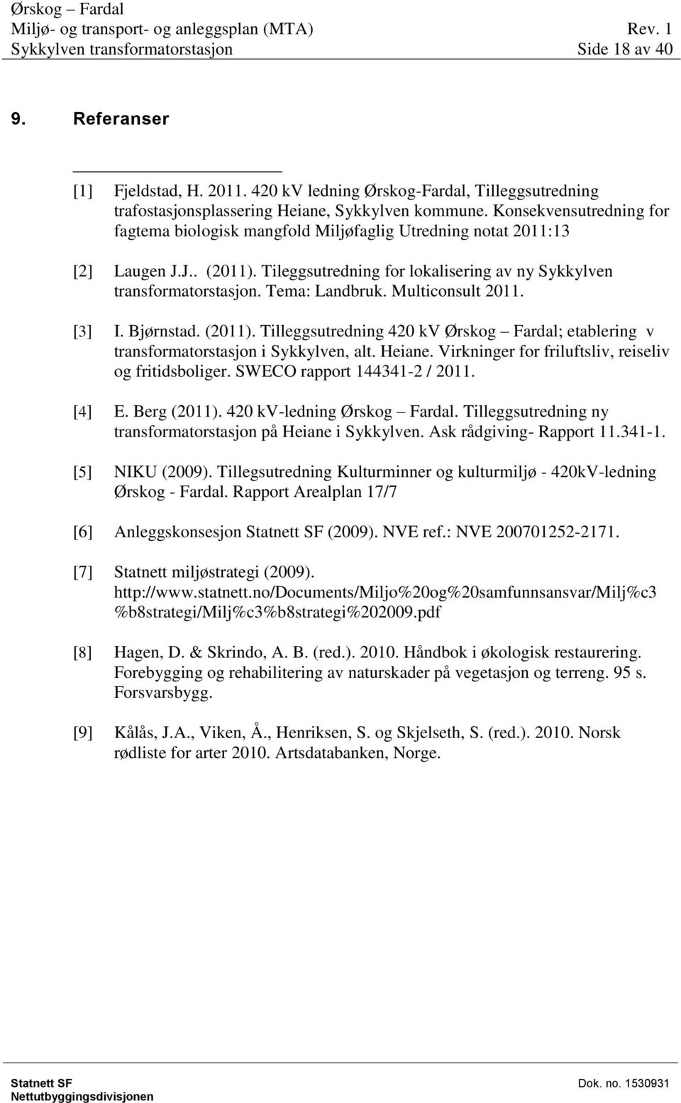 Multiconsult 2011. [3] I. Bjørnstad. (2011). Tilleggsutredning 420 kv Ørskog Fardal; etablering v transformatorstasjon i Sykkylven, alt. Heiane. Virkninger for friluftsliv, reiseliv og fritidsboliger.