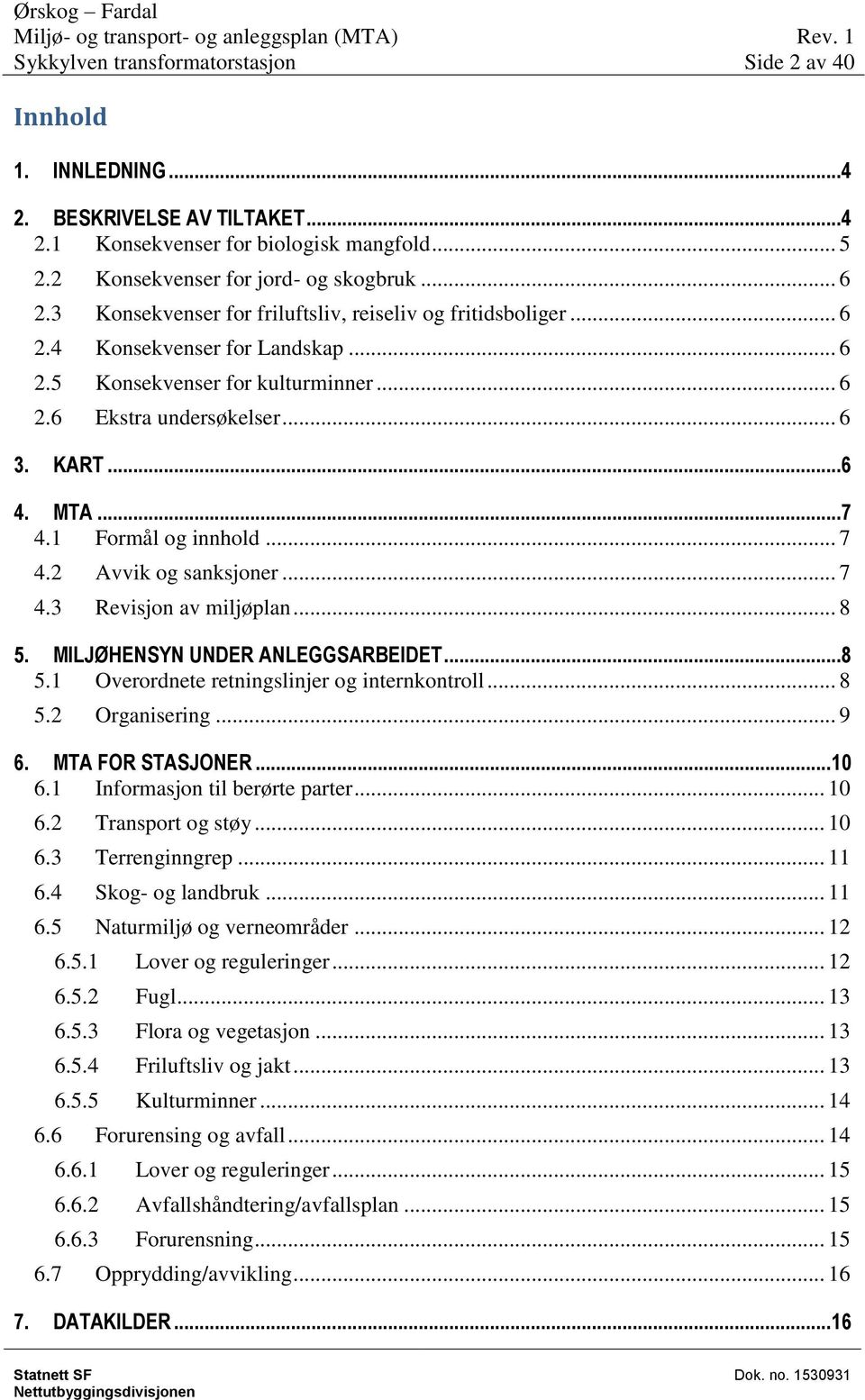 1 Formål og innhold... 7 4.2 Avvik og sanksjoner... 7 4.3 Revisjon av miljøplan... 8 5. MILJØHENSYN UNDER ANLEGGSARBEIDET...8 5.1 Overordnete retningslinjer og internkontroll... 8 5.2 Organisering.