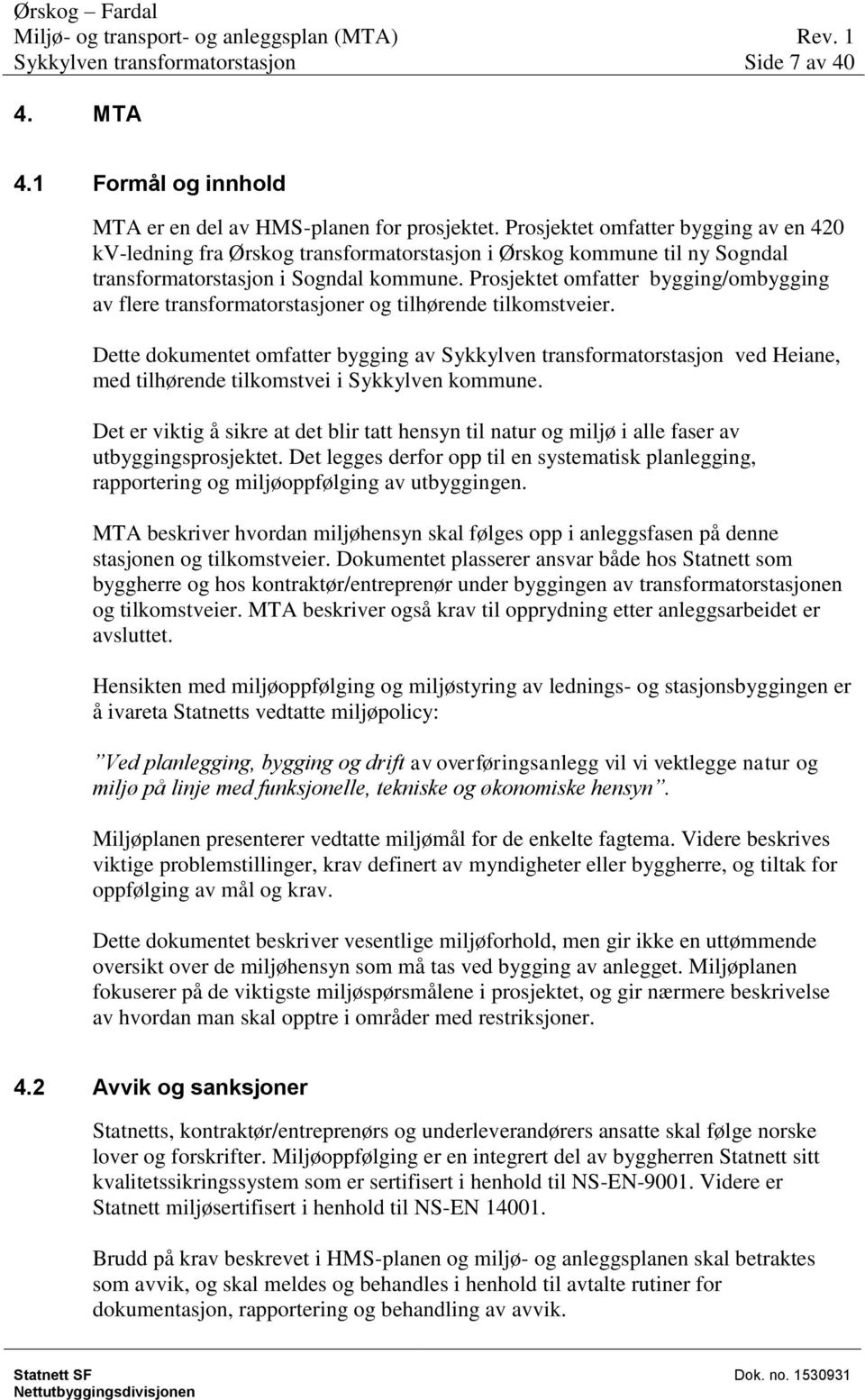 Prosjektet omfatter bygging/ombygging av flere transformatorstasjoner og tilhørende tilkomstveier. Dette dokumentet omfatter bygging av ved Heiane, med tilhørende tilkomstvei i Sykkylven kommune.