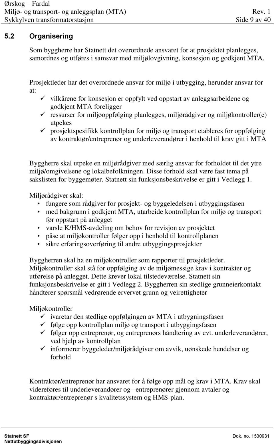 miljøoppfølging planlegges, miljørådgiver og miljøkontroller(e) utpekes prosjektspesifikk kontrollplan for miljø og transport etableres for oppfølging av kontraktør/entreprenør og underleverandører i