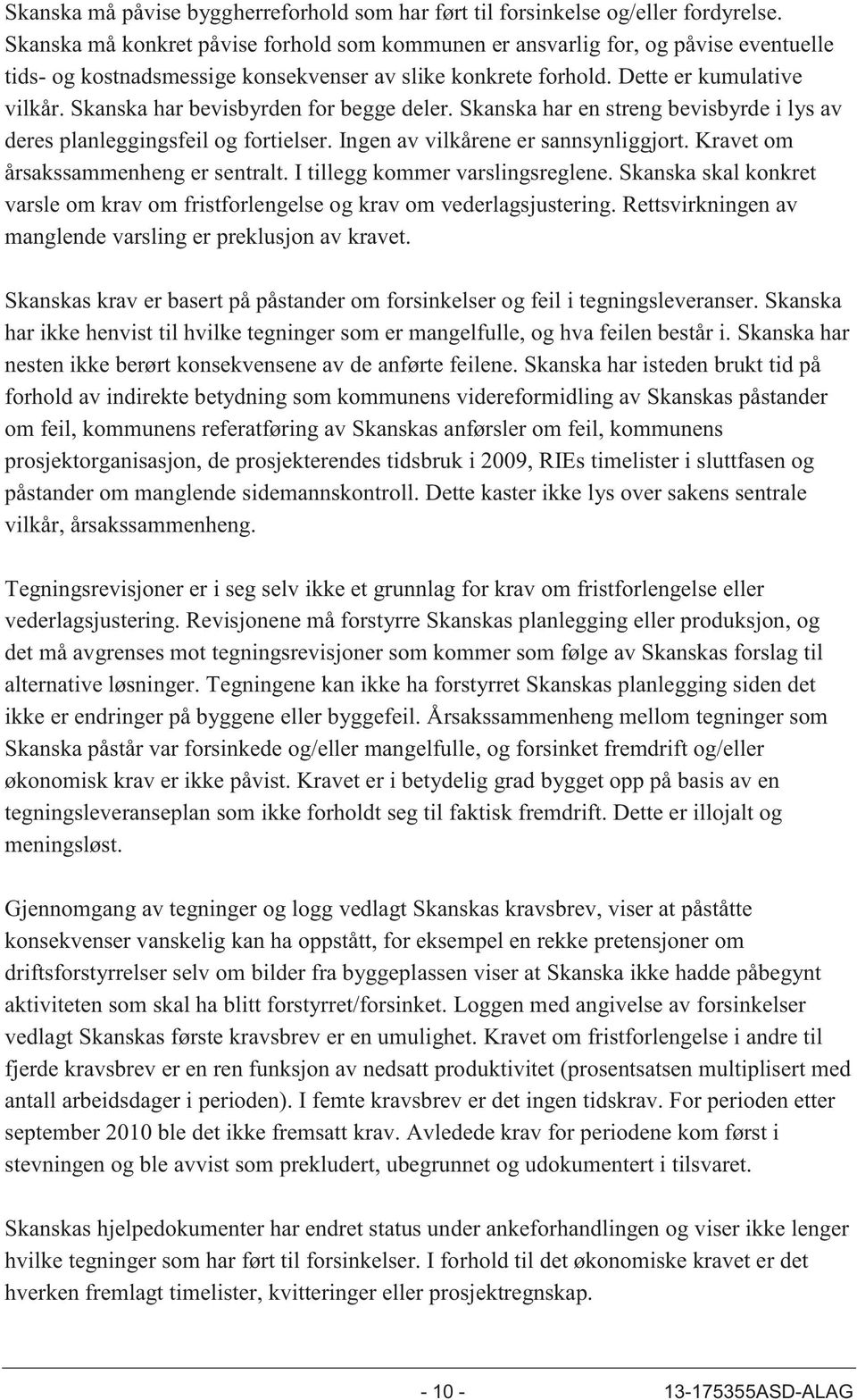 Skanska har bevisbyrden for begge deler. Skanska har en streng bevisbyrde i lys av deres planleggingsfeil og fortielser. Ingen av vilkårene er sannsynliggjort. Kravet om årsakssammenheng er sentralt.