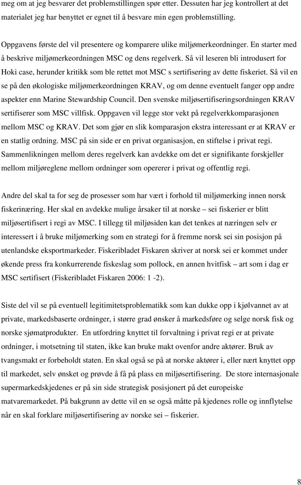 Så vil leseren bli introdusert for Hoki case, herunder kritikk som ble rettet mot MSC s sertifisering av dette fiskeriet.