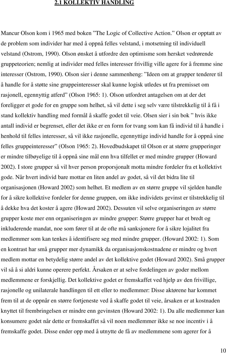 Olson ønsket å utfordre den optimisme som hersket vedrørende gruppeteorien; nemlig at individer med felles interesser frivillig ville agere for å fremme sine interesser (Ostrom, 1990).