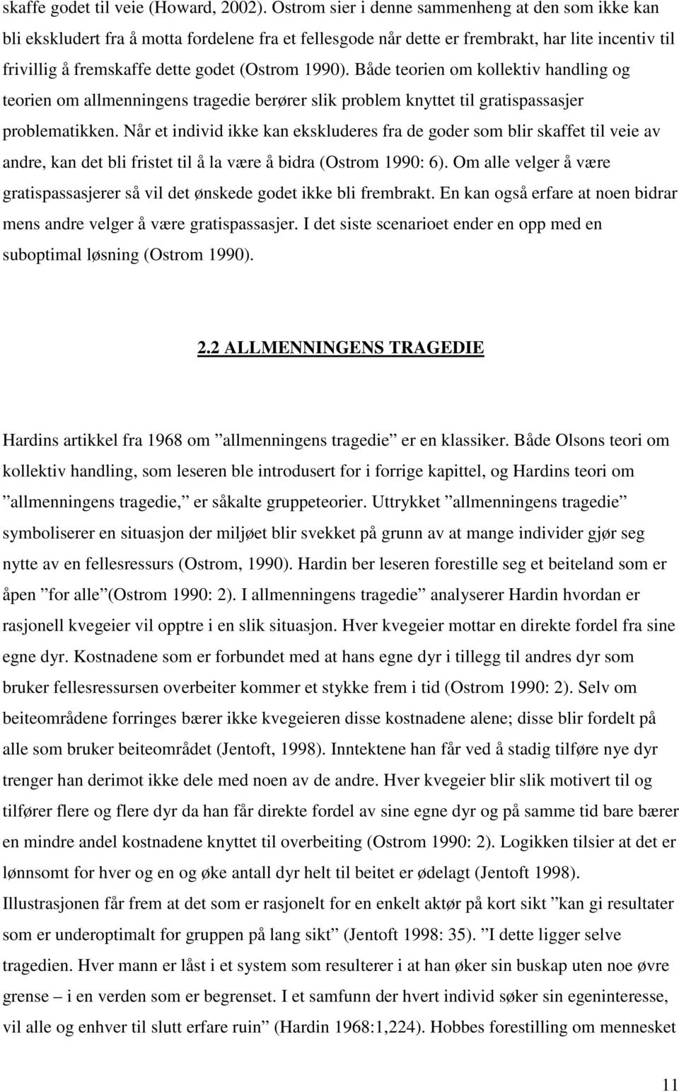 1990). Både teorien om kollektiv handling og teorien om allmenningens tragedie berører slik problem knyttet til gratispassasjer problematikken.