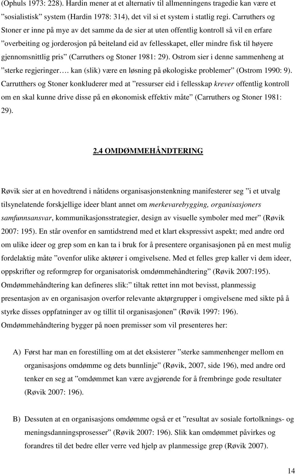 gjennomsnittlig pris (Carruthers og Stoner 1981: 29). Ostrom sier i denne sammenheng at sterke regjeringer. kan (slik) være en løsning på økologiske problemer (Ostrom 1990: 9).