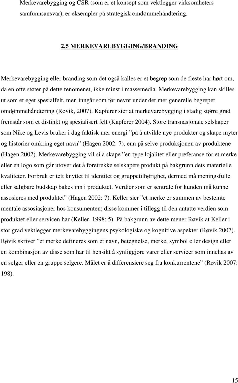 Merkevarebygging kan skilles ut som et eget spesialfelt, men inngår som før nevnt under det mer generelle begrepet omdømmehåndtering (Røvik, 2007).