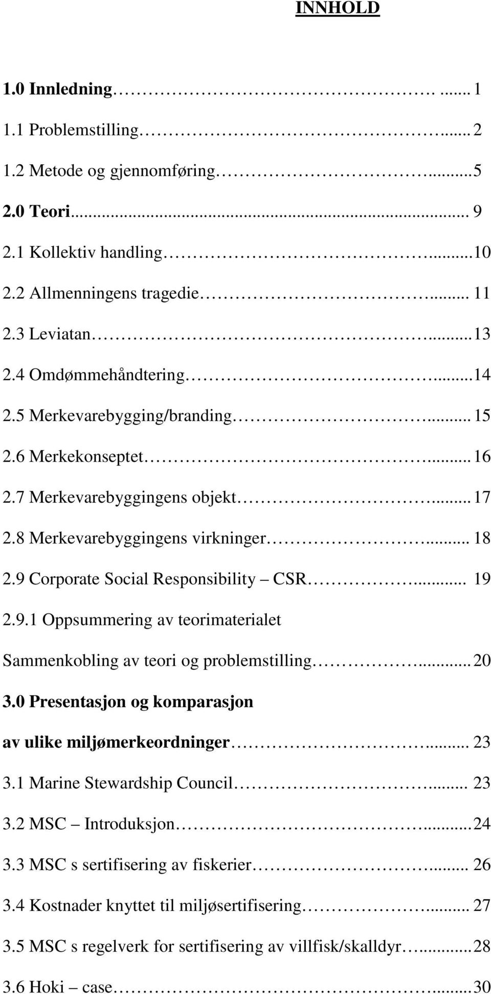 9 Corporate Social Responsibility CSR... 19 2.9.1 Oppsummering av teorimaterialet Sammenkobling av teori og problemstilling... 20 3.0 Presentasjon og komparasjon av ulike miljømerkeordninger... 23 3.