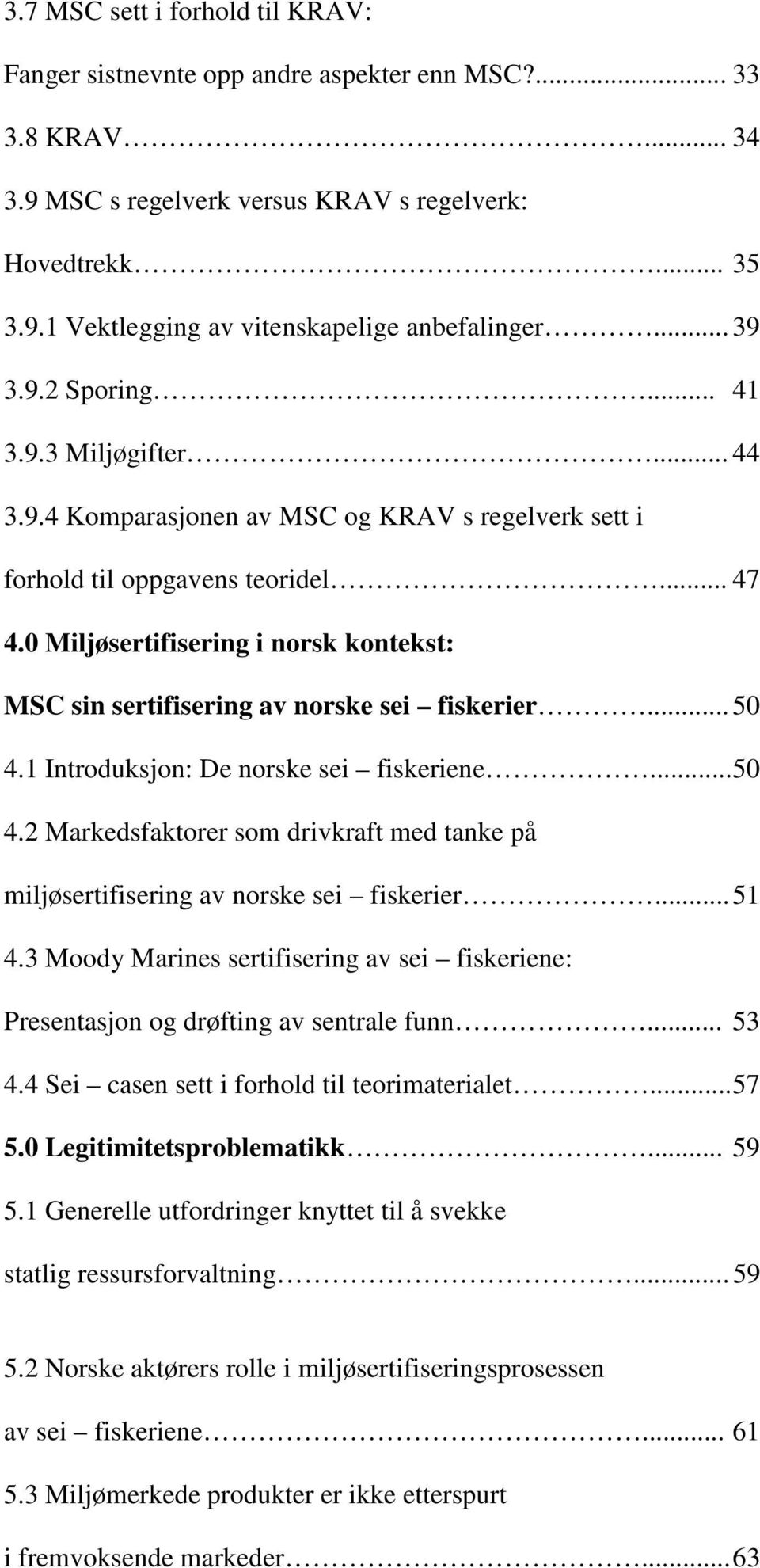 0 Miljøsertifisering i norsk kontekst: MSC sin sertifisering av norske sei fiskerier... 50 4.1 Introduksjon: De norske sei fiskeriene... 50 4.2 Markedsfaktorer som drivkraft med tanke på miljøsertifisering av norske sei fiskerier.