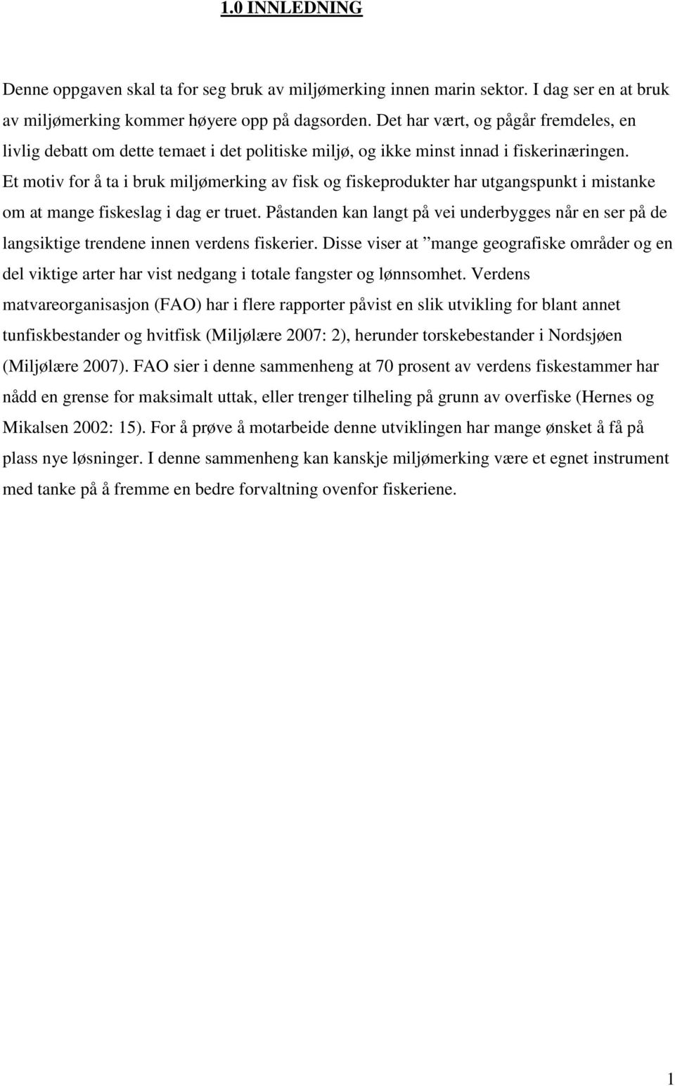 Et motiv for å ta i bruk miljømerking av fisk og fiskeprodukter har utgangspunkt i mistanke om at mange fiskeslag i dag er truet.