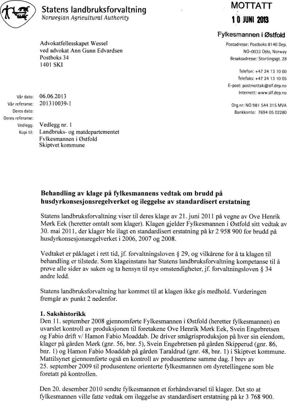 1 Landbruks- og matdepartementet Fylkesmannen i Østfold Skiptvet kommune MOTTATT 10 JUNI 2013 Fylkesmannen i Østfold Postadresse: Postboks 8140 Dep. NO-0033 Oslo, Norway Besøksadresse: Stortingsgt.