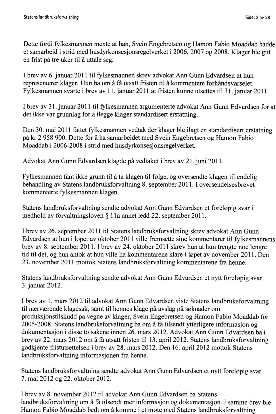 Hun ba om å få utsatt fristen til å kommentere forhåndsvarselet. Fylkesmannen svarte i brev av 11.januar 2011 at fristen kunne utsettes til 31. januar 2011. I brev av 31.