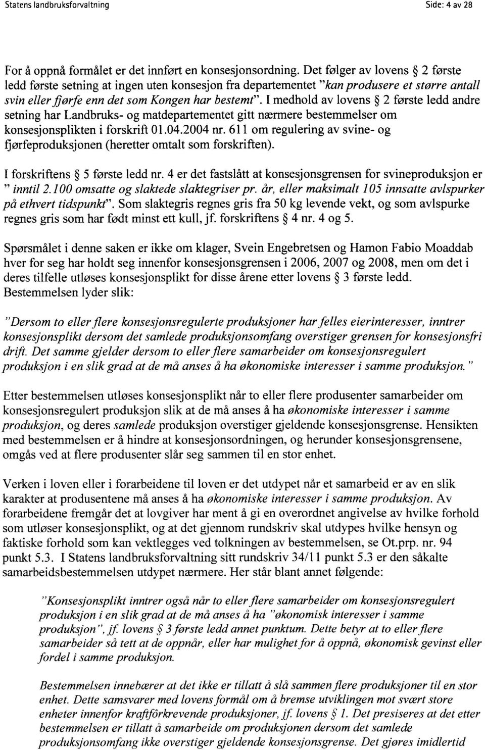 I medhold av lovens 2 første ledd andre setning har Landbruks- og matdepartementet gitt nærmere bestemmelser om konsesjonsplikten i forskrift 01.04.2004 nr.