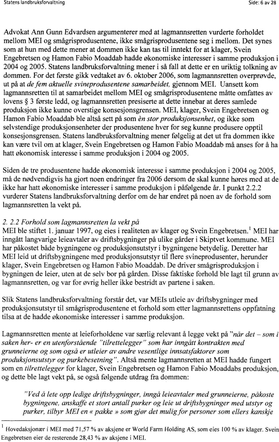 Statens landbruksforvaltning mener i så fall at dette er en uriktig tolkning av dommen. For det første gikk vedtaket av 6.