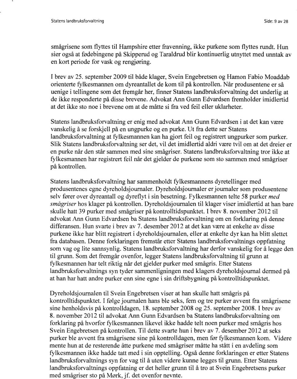 september 2009 til både klager, Svein Engebretsen og Hamon Fabio Moaddab orienterte fylkesmannen om dyreantallet de kom til på kontrollen.