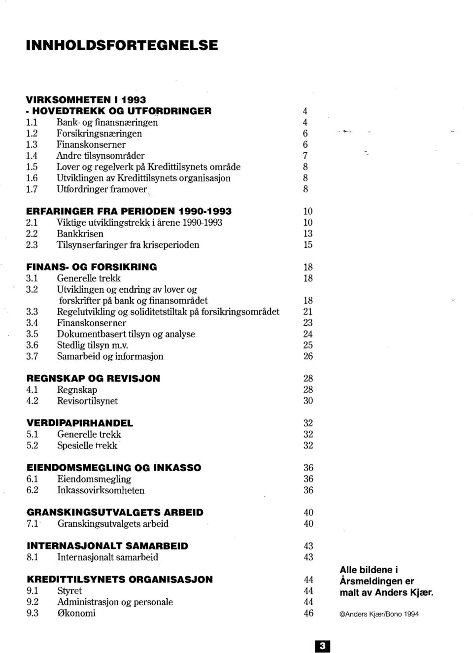 3 Tilsynserfaringer fra kriseperioden FINANS- OG FORSIKRING 3.1 Generelle trekk 3.2 Utviklingen og endring av lover og forskrifter på bank og finansområdet 3.