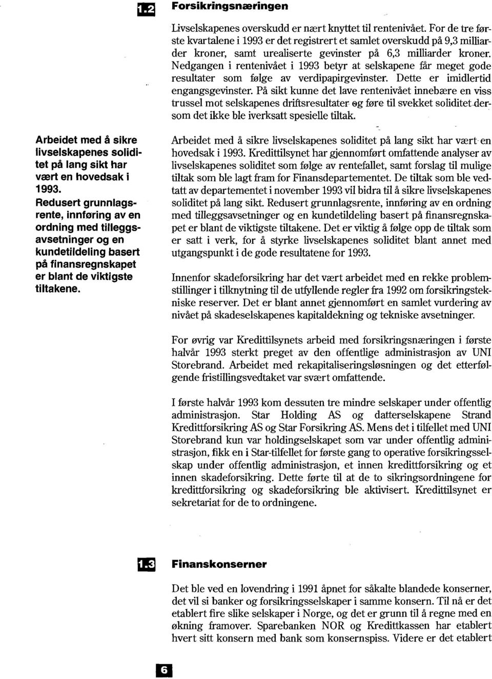 Nedgangen i rentenivået i 1993 betyr at selskapene får meget gode resultater som følge av verdipapirgevinster. Dette er imidlertid engangsgevinster.