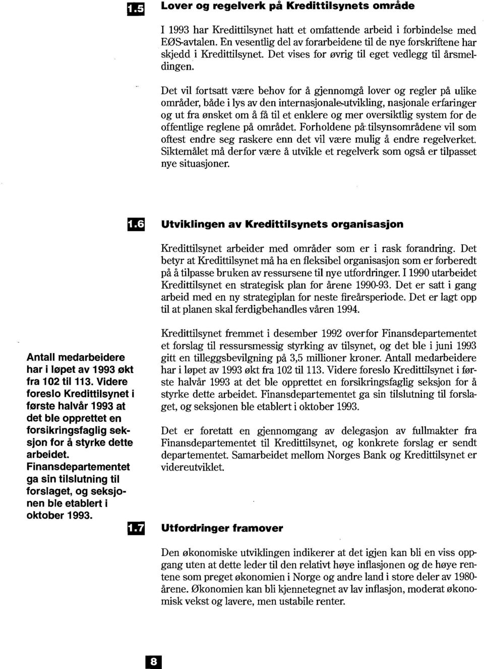 Det vil fortsatt være behov for å gjennomgå lover og regler på ulike områder, både i lys av den internasjonale-utvikling, nasjonale erfaringer og ut fra ønsket om å få til et enklere og mer