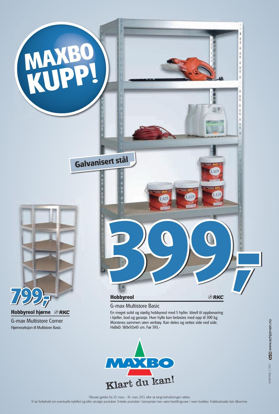 Før 593,- 399,- 799,- Hobbyreol hjørne G-max Multistore Corner Hjørneseksjon til Multistore Basic. KAMPANJE 2 2013 Tilbudet gjelder fra 20. mars - 30.