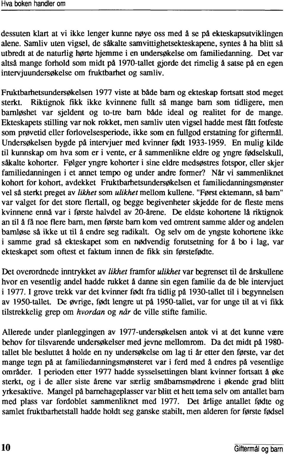 Det var altså mange forhold som midt på 1970-tallet gjorde det rimelig å satse på en egen intervjuundersøkelse om fruktbarhet og samliv.