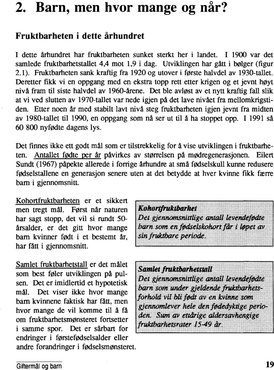 Deretter fikk vi en oppgang med en ekstra topp rett etter krigen og et jevnt hoyt nivå fram til siste halvdel av 1960-årene.