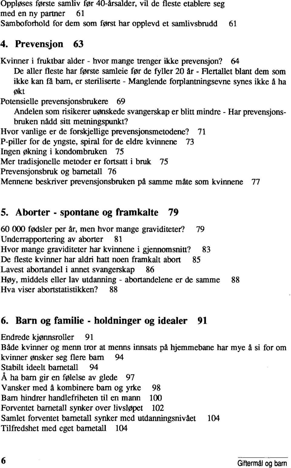 64 De Der fleste har forste samleie for de fyller 20 år - Flertallet blant dem som ikke kan få barn, er steriliserte - Manglende forplantningsevne synes ikke å ha Okt Potensielle prevensjonsbrukere