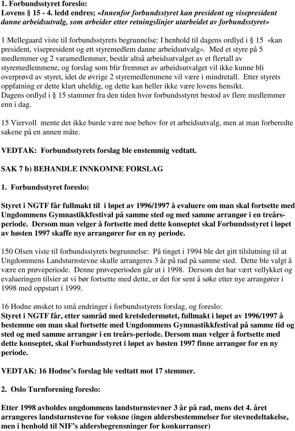 begrunnelse: I henhold til dagens ordlyd i 15 «kan president, visepresident og ett styremedlem danne arbeidsutvalg».