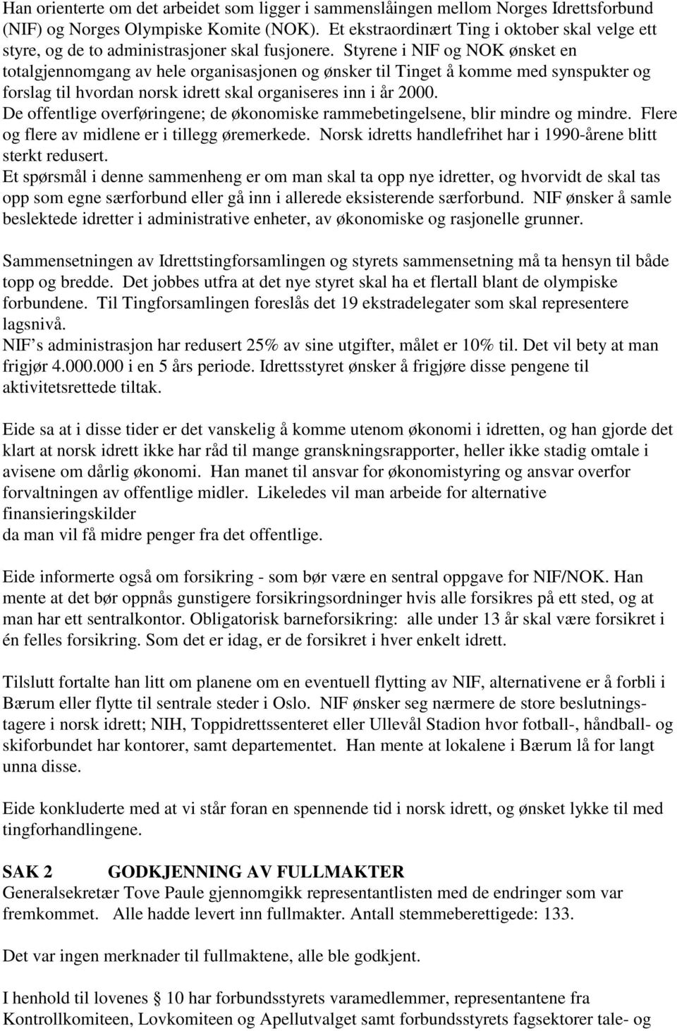 Styrene i NIF og NOK ønsket en totalgjennomgang av hele organisasjonen og ønsker til Tinget å komme med synspukter og forslag til hvordan norsk idrett skal organiseres inn i år 2000.