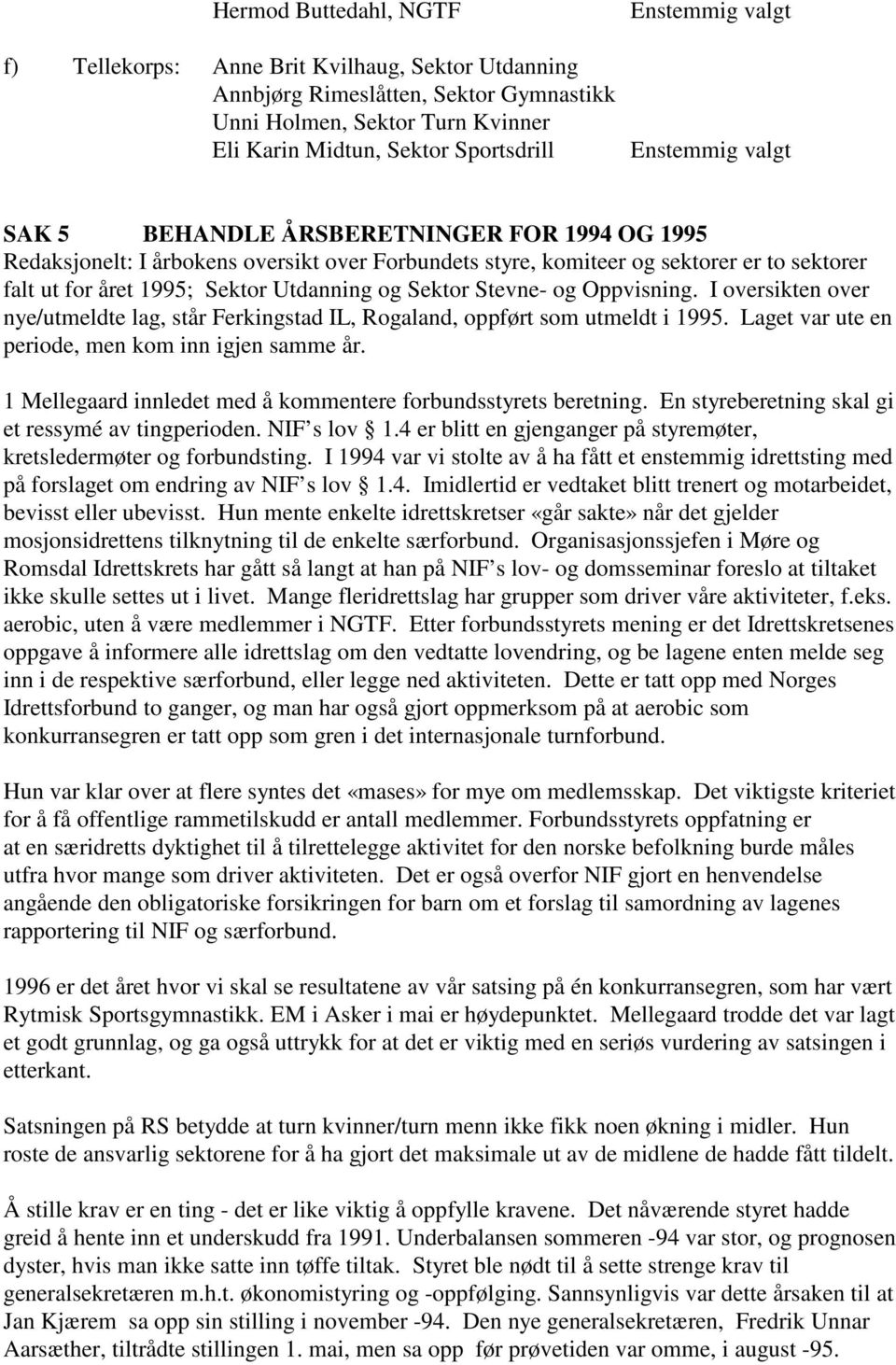 Utdanning og Sektor Stevne- og Oppvisning. I oversikten over nye/utmeldte lag, står Ferkingstad IL, Rogaland, oppført som utmeldt i 1995. Laget var ute en periode, men kom inn igjen samme år.