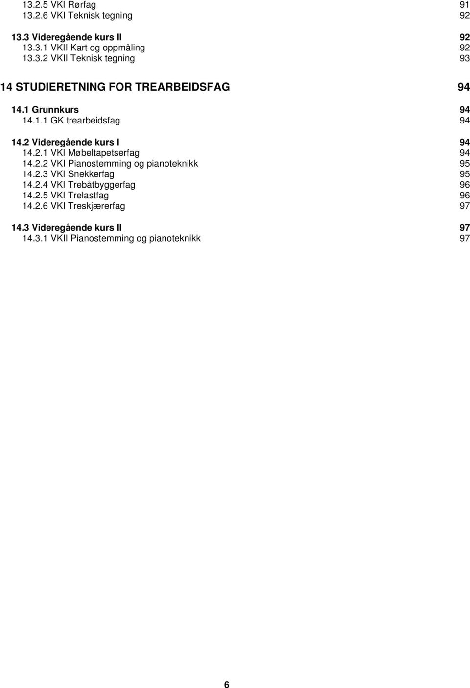 2.3 VKI Snekkerfag 95 14.2.4 VKI Trebåtbyggerfag 96 14.2.5 VKI Trelastfag 96 14.2.6 VKI Treskjærerfag 97 14.