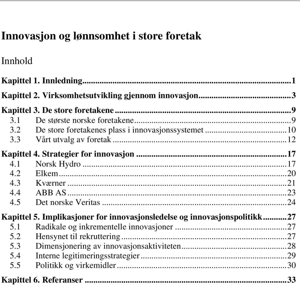 ..17 4.2 Elkem...20 4.3 Kværner...21 4.4 ABB AS...23 4.5 Det norske Veritas...24 Kapittel 5. Implikasjoner for innovasjonsledelse og innovasjonspolitikk...27 5.